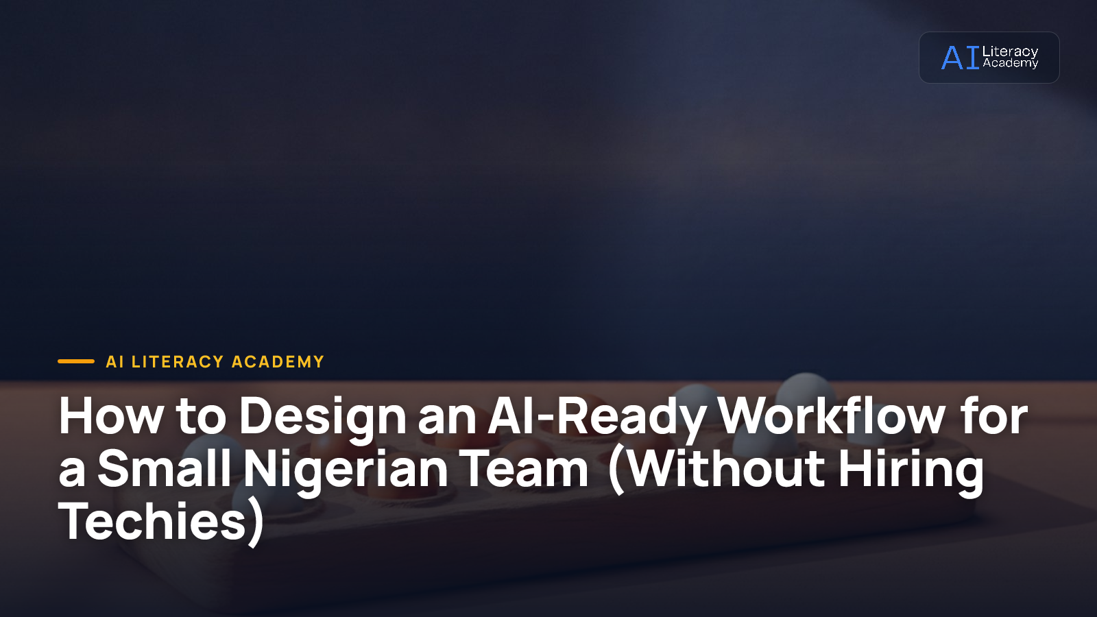 How to Design an AI-Ready Workflow for a Small Nigerian Team (Without Hiring Techies)