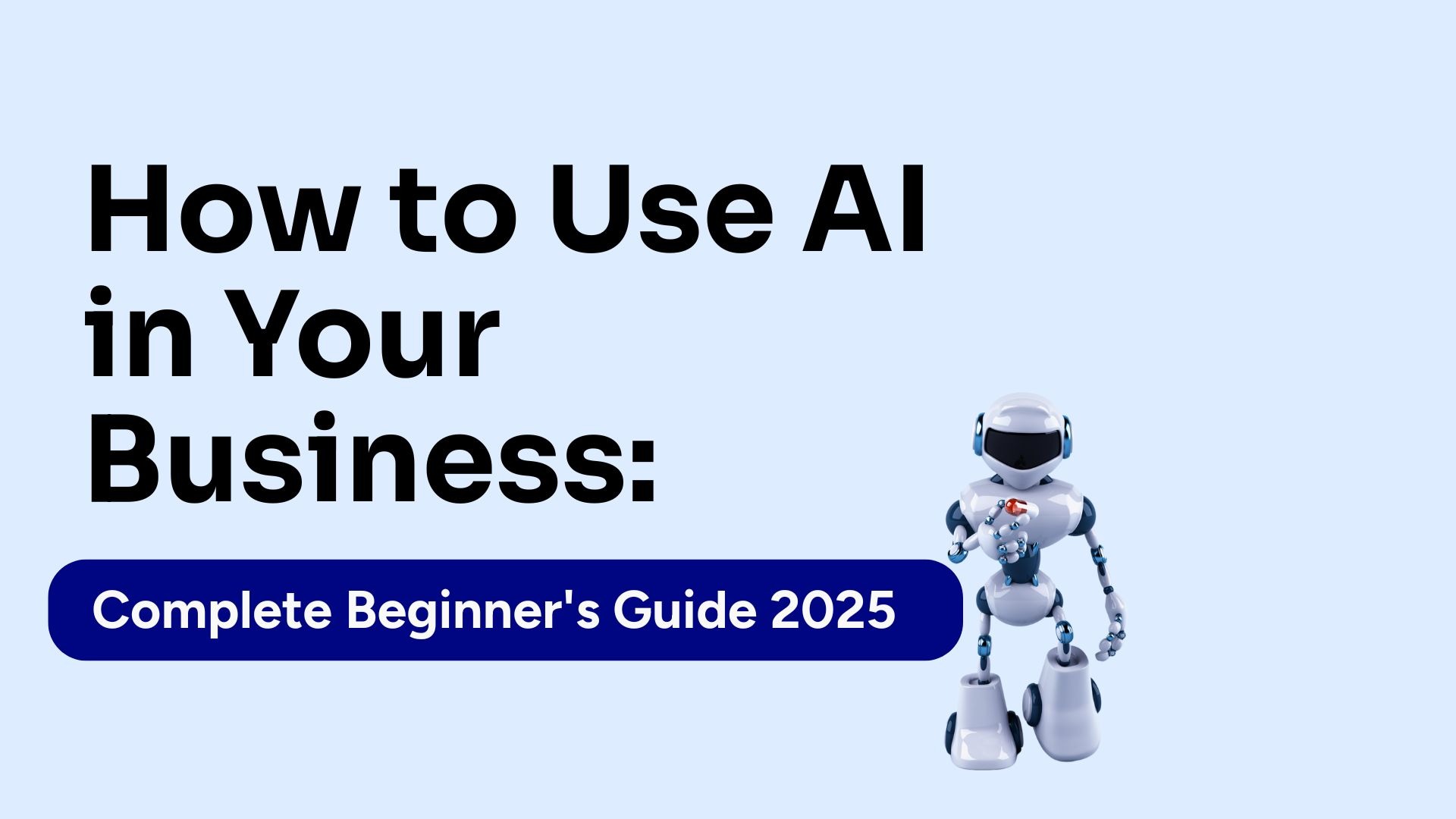 How to Use AI in Your Business: Complete Beginner’s Guide 2025