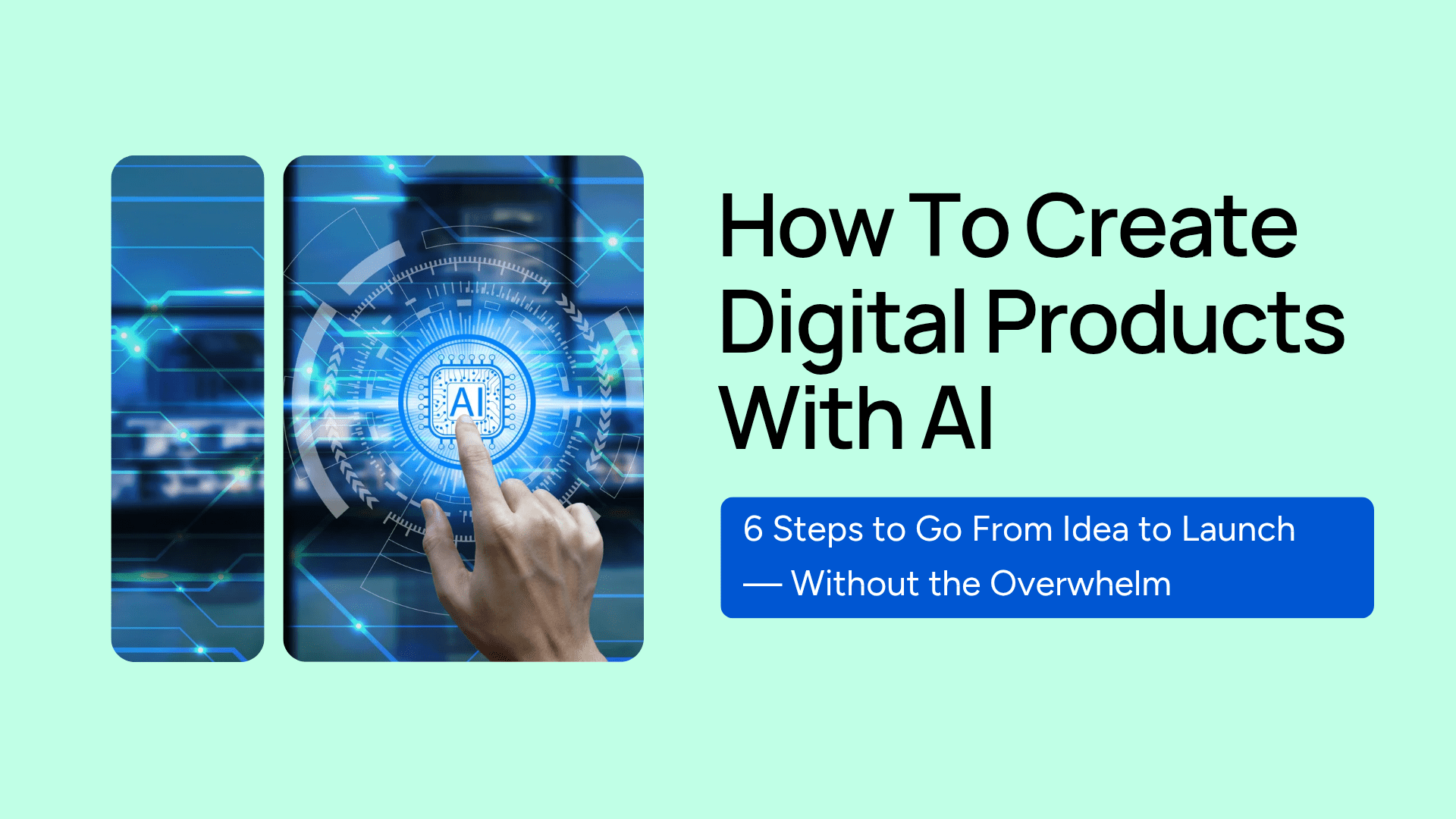 How To Create Digital Products With AI: 6 Steps to Go From Idea to Launch — Without the Overwhelm