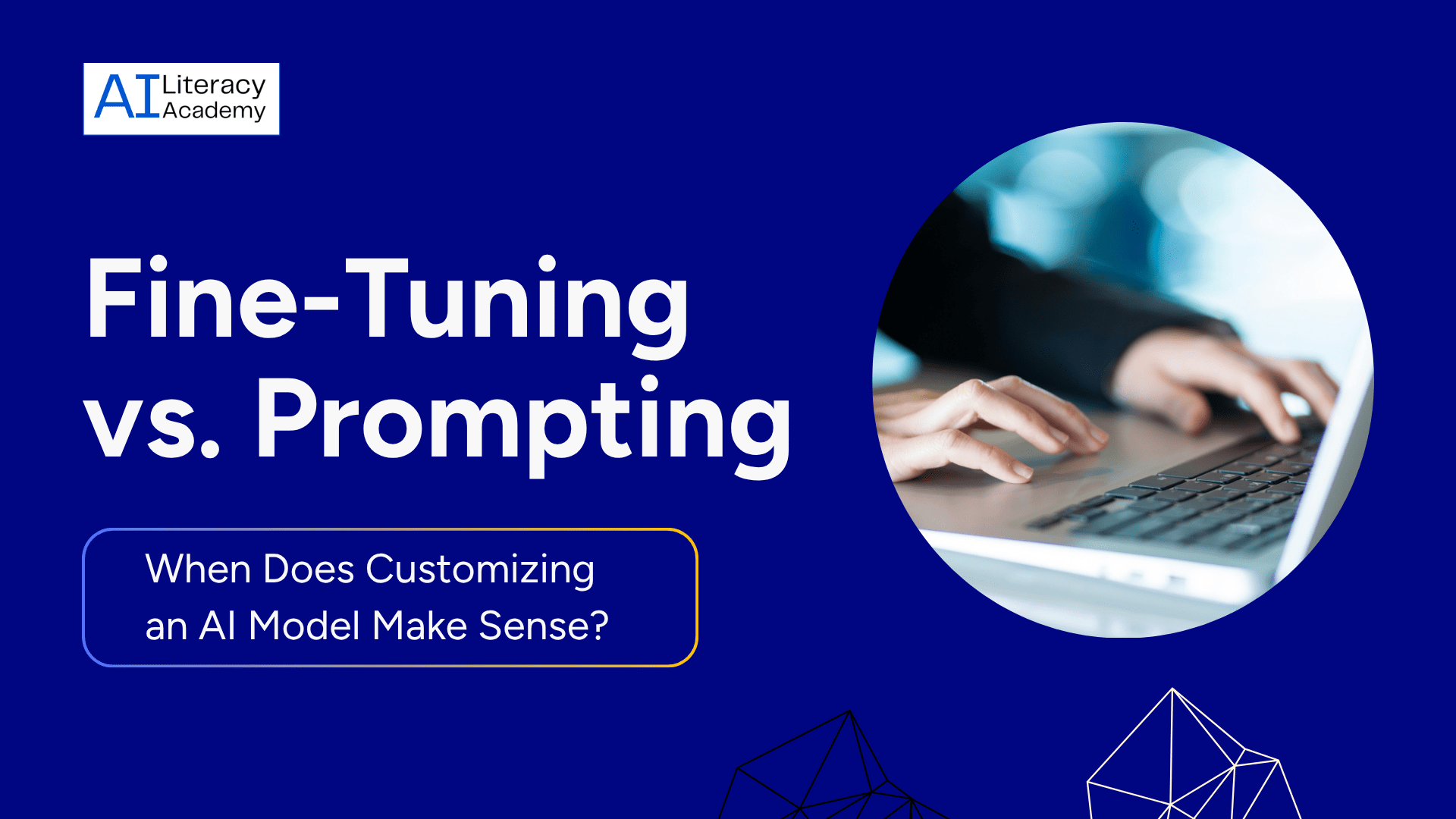 Fine-Tuning vs. Prompting: When Does Customizing an AI Model Make Sense?